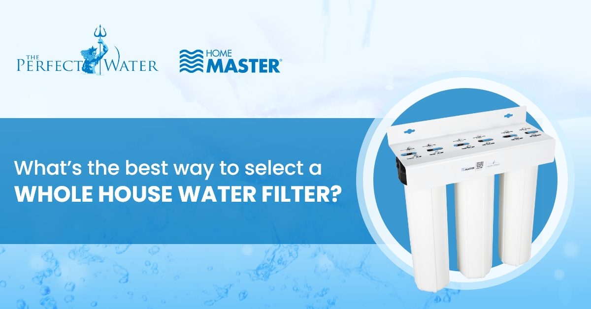What’s the best way to select a whole house water filter